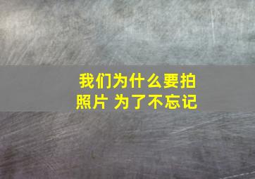 我们为什么要拍照片 为了不忘记